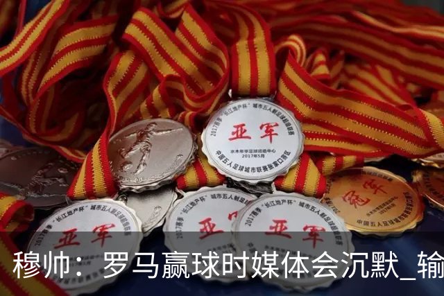 穆帅：罗马赢球时媒体会沉默 输球他们反而会庆祝